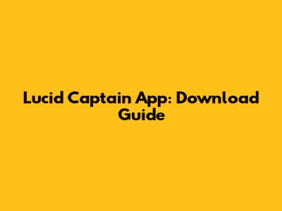 Lucid Captain App: Download Guide