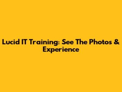 Lucid IT Training: See The Photos & Experience
