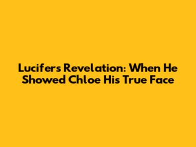 Lucifer's Revelation: When He Showed Chloe His True Face