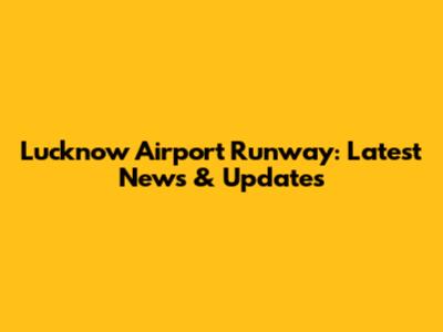 Lucknow Airport Runway: Latest News & Updates