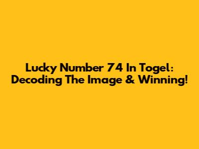 Lucky Number 74 In Togel: Decoding The Image & Winning!