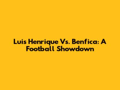 Luis Henrique Vs. Benfica: A Football Showdown
