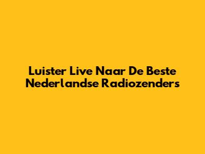 Luister Live Naar De Beste Nederlandse Radiozenders