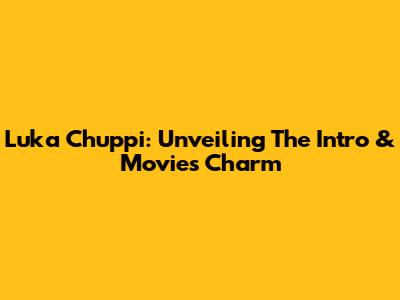 Luka Chuppi: Unveiling The Intro & Movie's Charm