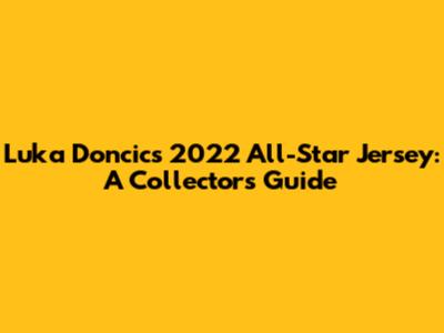 Luka Doncic's 2022 All-Star Jersey: A Collector's Guide