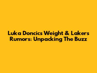 Luka Doncic's Weight & Lakers Rumors: Unpacking The Buzz