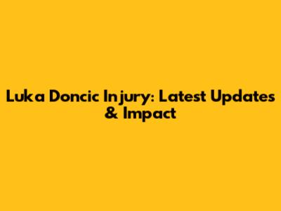 Luka Doncic Injury: Latest Updates & Impact