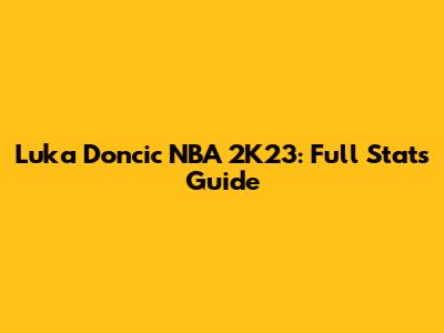 Luka Doncic NBA 2K23: Full Stats Guide