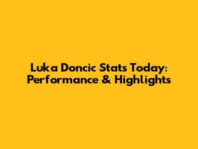 Luka Doncic Stats Today: Performance & Highlights