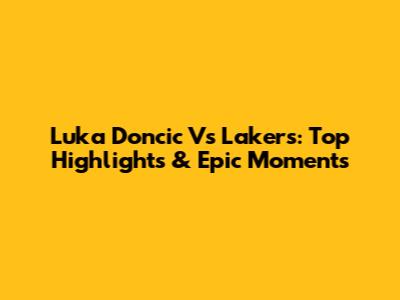 Luka Doncic Vs Lakers: Top Highlights & Epic Moments