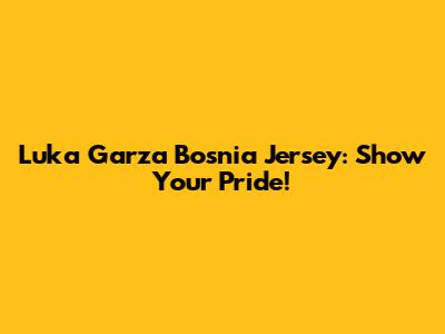 Luka Garza Bosnia Jersey: Show Your Pride!