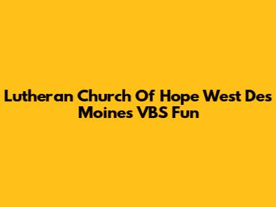 Lutheran Church Of Hope West Des Moines VBS Fun