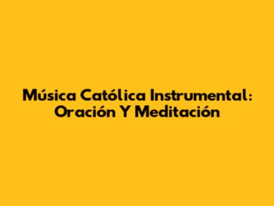 Música Católica Instrumental: Oración Y Meditación