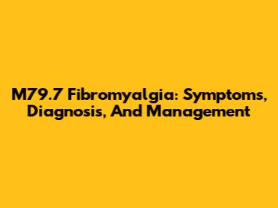 M79.7 Fibromyalgia: Symptoms, Diagnosis, And Management