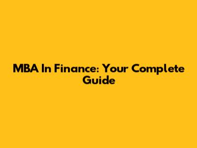 MBA In Finance: Your Complete Guide