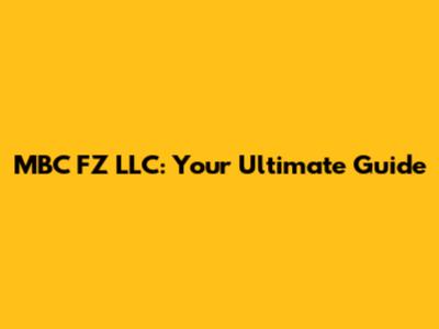 MBC FZ LLC: Your Ultimate Guide