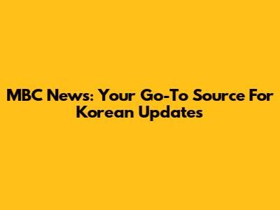 MBC News: Your Go-To Source For Korean Updates