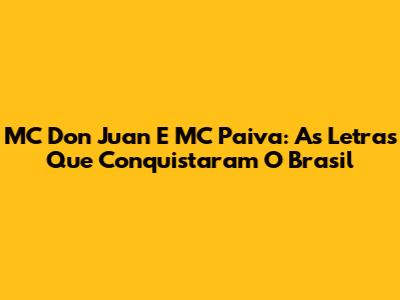 MC Don Juan E MC Paiva: As Letras Que Conquistaram O Brasil