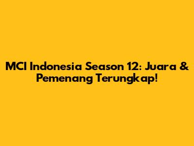 MCI Indonesia Season 12: Juara & Pemenang Terungkap!