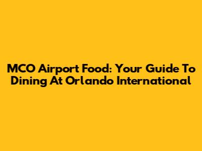 MCO Airport Food: Your Guide To Dining At Orlando International