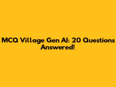 MCQ Village Gen AI: 20 Questions Answered!
