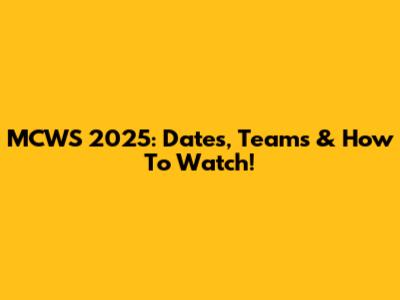MCWS 2025: Dates, Teams & How To Watch!