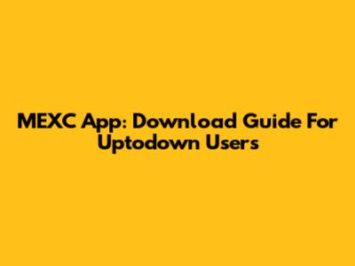 MEXC App: Download Guide For Uptodown Users