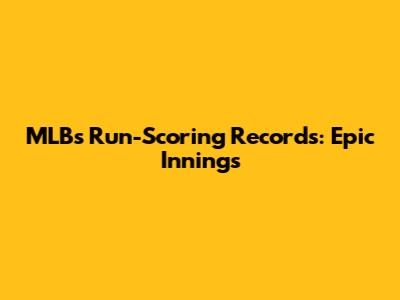 MLB's Run-Scoring Records: Epic Innings