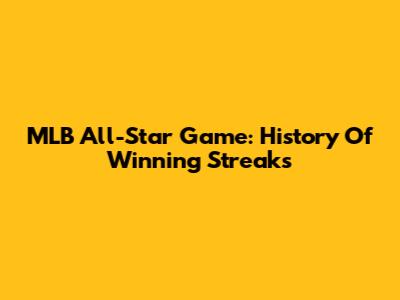 MLB All-Star Game: History Of Winning Streaks