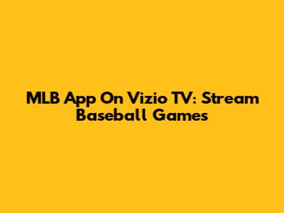 MLB App On Vizio TV: Stream Baseball Games