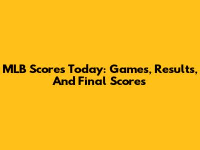 MLB Scores Today: Games, Results, And Final Scores
