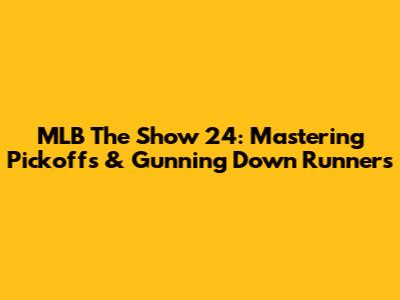 MLB The Show 24: Mastering Pickoffs & Gunning Down Runners