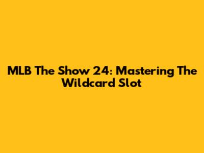 MLB The Show 24: Mastering The Wildcard Slot