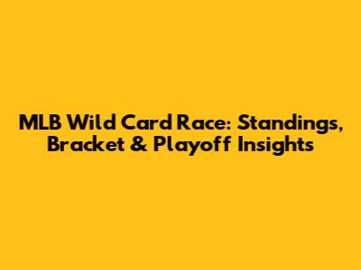 MLB Wild Card Race: Standings, Bracket & Playoff Insights