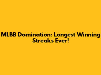MLBB Domination: Longest Winning Streaks Ever!