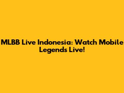MLBB Live Indonesia: Watch Mobile Legends Live!