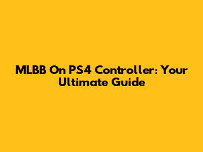 MLBB On PS4 Controller: Your Ultimate Guide