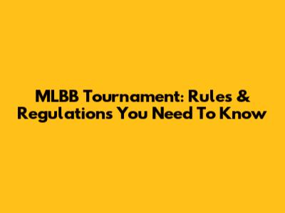 MLBB Tournament: Rules & Regulations You Need To Know