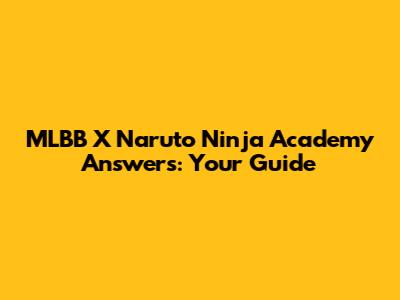 MLBB X Naruto Ninja Academy Answers: Your Guide