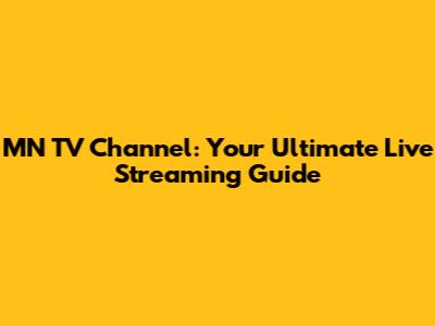 MN TV Channel: Your Ultimate Live Streaming Guide