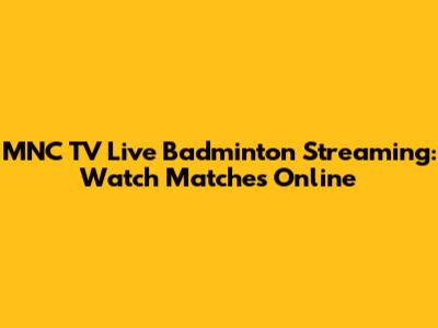 MNC TV Live Badminton Streaming: Watch Matches Online