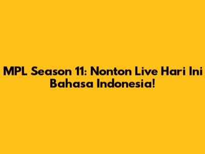 MPL Season 11: Nonton Live Hari Ini Bahasa Indonesia!