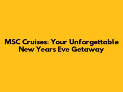 MSC Cruises: Your Unforgettable New Year's Eve Getaway