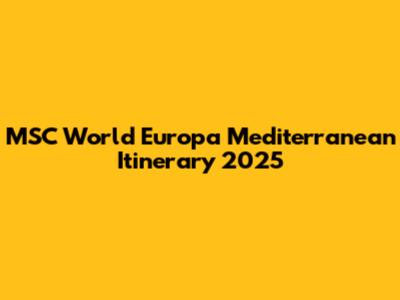 MSC World Europa Mediterranean Itinerary 2025