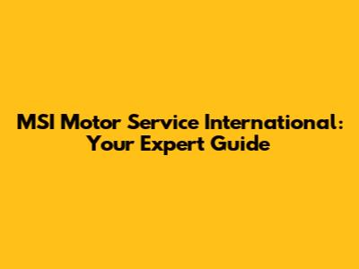 MSI Motor Service International: Your Expert Guide