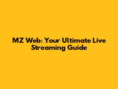 MZ Web: Your Ultimate Live Streaming Guide