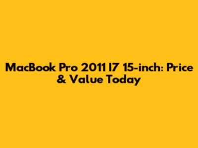 MacBook Pro 2011 I7 15-inch: Price & Value Today