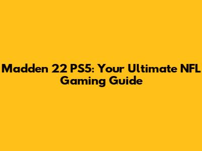 Madden 22 PS5: Your Ultimate NFL Gaming Guide