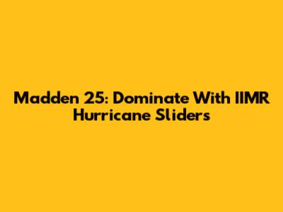 Madden 25: Dominate With IIMR Hurricane Sliders