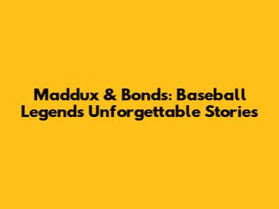 Maddux & Bonds: Baseball Legends' Unforgettable Stories